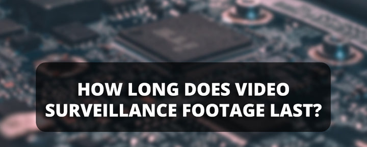 How Long Do Security Camera Systems Keep Video Surveillance Footage?