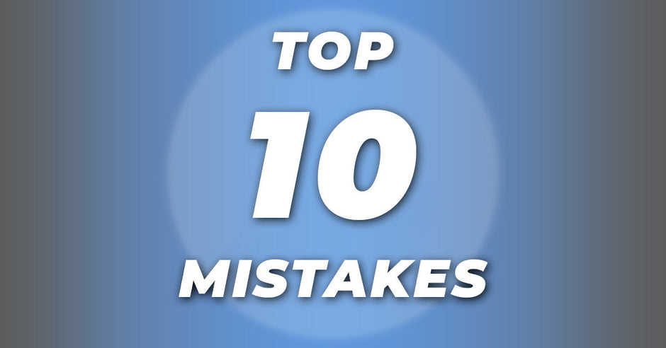 Top 10 Critical Mistakes We See All The Time